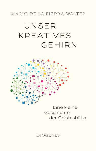 Unser kreatives Gehirn. Eine kleine Geschichte der Geistesblitze